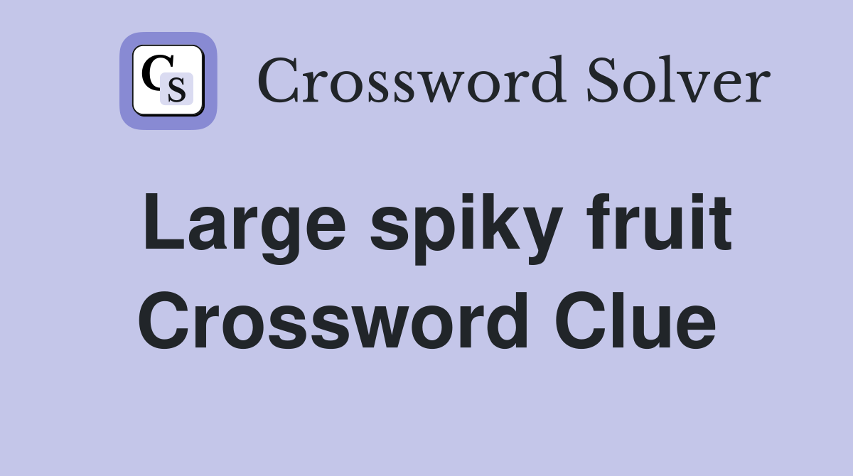 Large spiky fruit crossword clue answers crossword solver